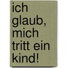 Ich glaub, mich tritt ein Kind! door Lisa Harmann