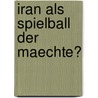 Iran Als Spielball Der Maechte? door Ghazal Ahmadi