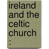 Ireland and the Celtic Church : door George T. Stokes