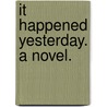 It Happened Yesterday. A novel. door Frederic Marshall