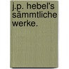 J.p. Hebel's sämmtliche Werke. door Johann Peter Hebel