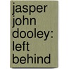 Jasper John Dooley: Left Behind door Caroline Adderson