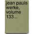 Jean Pauls Werke, Volume 133...