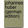 Johannes Huber (German Edition) by Zirngiebl Eberhard