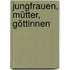 Jungfrauen, Mütter, Göttinnen