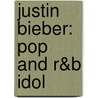 Justin Bieber: Pop and R&B Idol by Nadia Higgins