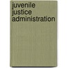 Juvenile Justice Administration by Peter C. Kratcoski