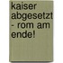 Kaiser abgesetzt - Rom am Ende!
