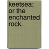 Keetsea; or the Enchanted Rock. door Percy Bolingbroke Saint John