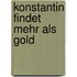 Konstantin findet mehr als Gold