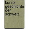 Kurze Geschichte Der Schweiz... by Unknown
