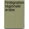 L'intégration régionale arabe door Georges Harb