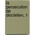 La Persecution de Diocletien, 1