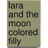 Lara And The Moon Colored Filly door Kathleen Duey