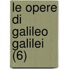 Le Opere Di Galileo Galilei (6) by Galileo Galilei