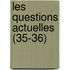 Les Questions Actuelles (35-36)
