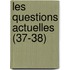 Les Questions Actuelles (37-38)