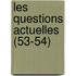 Les Questions Actuelles (53-54)