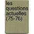 Les Questions Actuelles (75-76)
