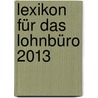 Lexikon für das Lohnbüro 2013 by Wolfgang Schönfeld