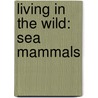 Living in the Wild: Sea Mammals door Claire Throp