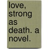 Love, strong as Death. A novel. by Rose Burrowes