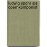 Ludwig Spohr als Opernkomponist door Wassermann