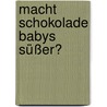 Macht Schokolade Babys süßer? door Jena Pincott