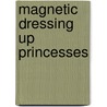 Magnetic Dressing Up Princesses door Nat Lambert