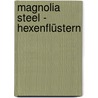 Magnolia Steel - Hexenflüstern by Sabine Städing