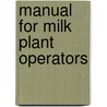 Manual for Milk Plant Operators door Milk Industry Foundation