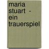 Maria Stuart  - Ein Trauerspiel door Erwin Leibfried