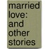Married Love: And Other Stories