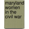 Maryland Women in the Civil War door Claudia Floyd