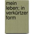 Mein Leben; in verkürtzer Form