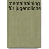 Mentaltraining für Jugendliche by Gabriele A. Petrig