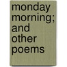 Monday Morning; And Other Poems door James Oppenheim
