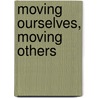 Moving Ourselves, Moving Others by Ad Foolen