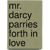 Mr. Darcy Parries Forth in Love by Mr John D. Ayers