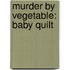 Murder by Vegetable: Baby Quilt