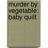 Murder by Vegetable: Baby Quilt by Barbara Graham
