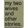 My Two Wives and other stories. by George Robert Sims