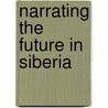 Narrating the Future in Siberia door Olga Ulturgasheva