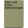Natur Und Kultur; Betrachtungen by A. Bernstein