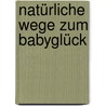 Natürliche Wege zum Babyglück door Nadine Wenger