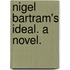 Nigel Bartram's Ideal. A novel.