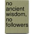 No Ancient Wisdom, No Followers