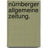 Nürnberger Allgemeine Zeitung. door Onbekend