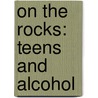 On The Rocks: Teens And Alcohol door David Aretha