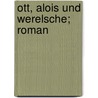 Ott, Alois Und Werelsche; Roman by Albert Steffen